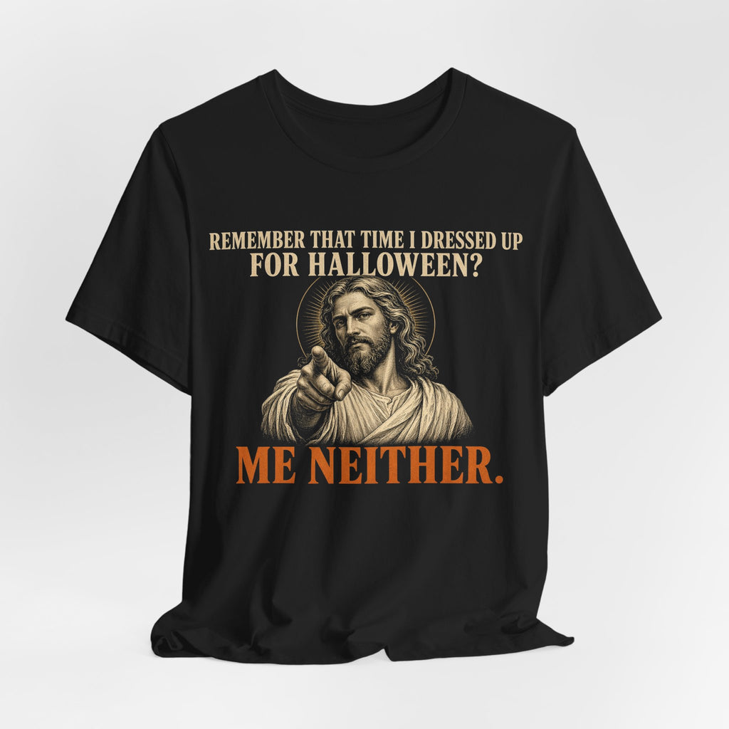 Remember That Time I Dressed Up for Halloween? Me Neither - Jesus Tee