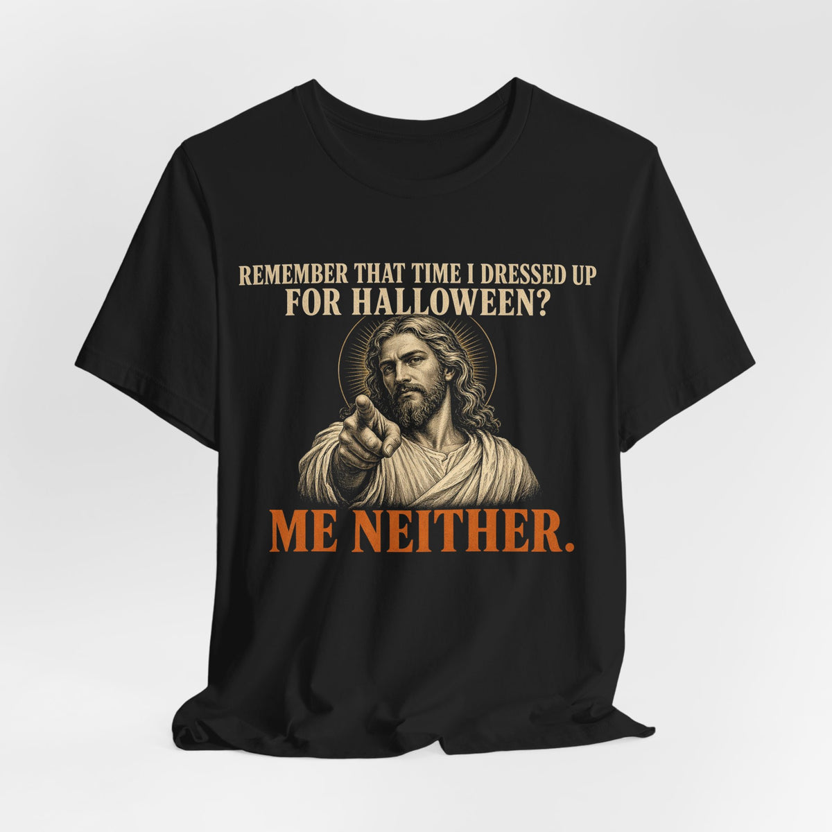 Remember That Time I Dressed Up for Halloween? Me Neither - Jesus Tee