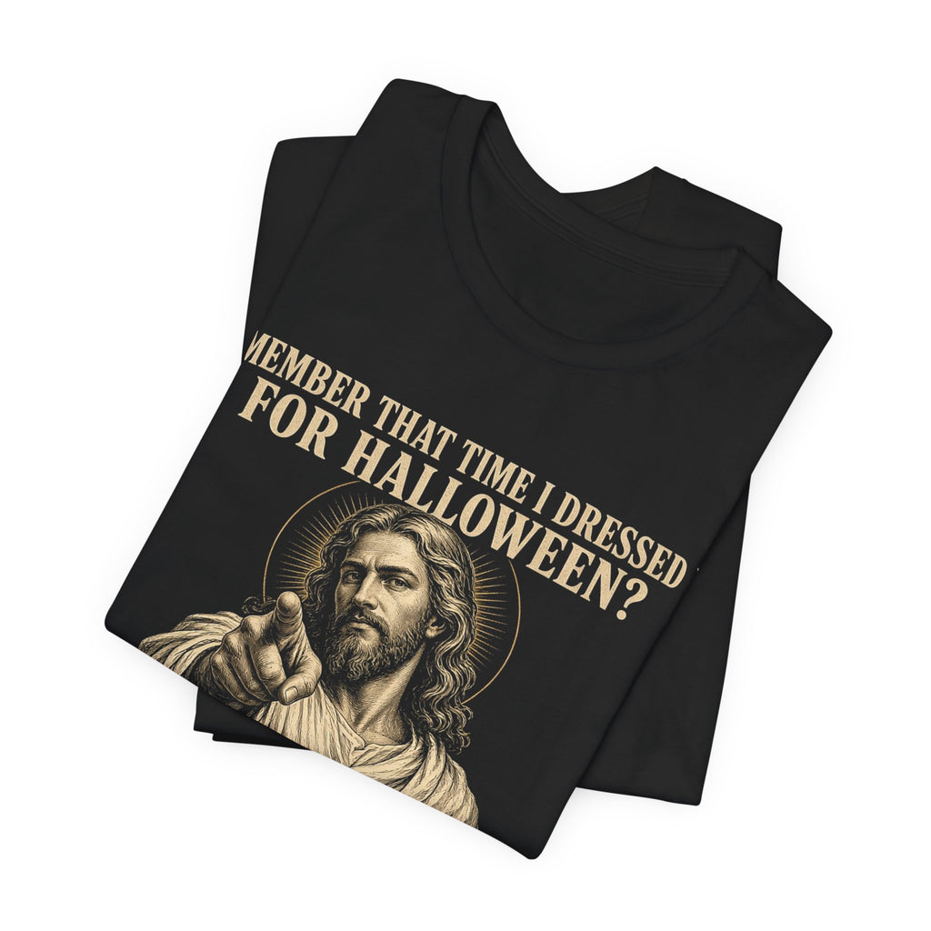 Remember That Time I Dressed Up for Halloween? Me Neither - Jesus Tee