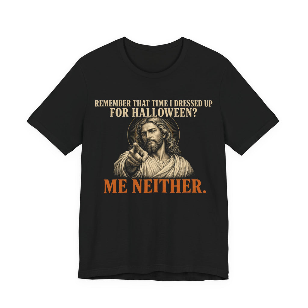 Remember That Time I Dressed Up for Halloween? Me Neither - Jesus Tee