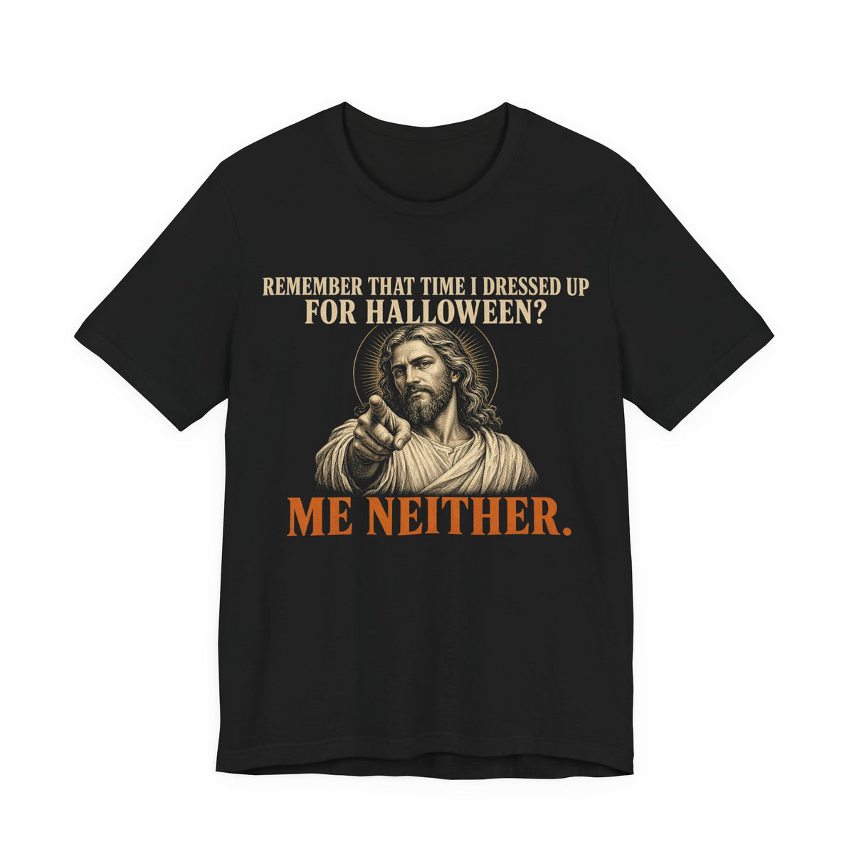 Remember That Time I Dressed Up for Halloween? Me Neither - Jesus Tee